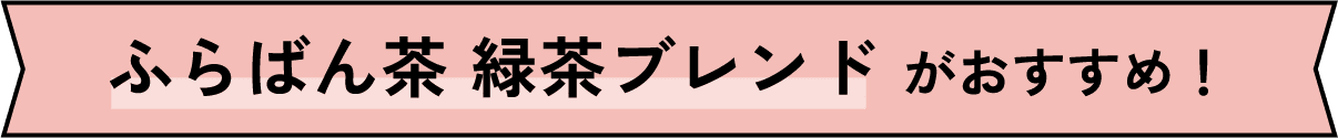 ふらばん茶 緑茶ブレンドがおすすめ！